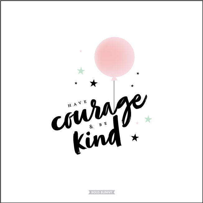 Have Courage &amp; Be Kind
