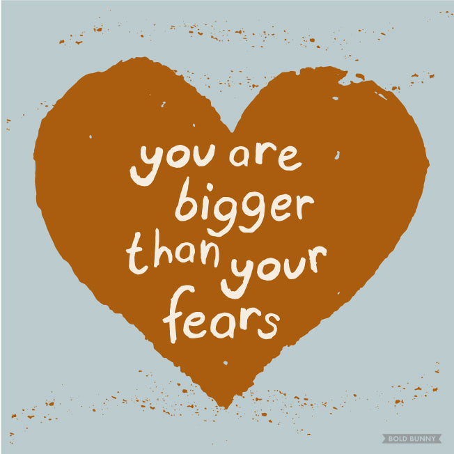 Bigger Than Your Fears PRINT